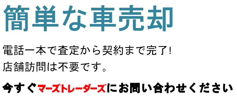 来店不要、査定から契約までお電話一本！中古車店の査定額に満足できなかった方！お気軽に株式会社マーズトレーダーズまでお問い合わせください！